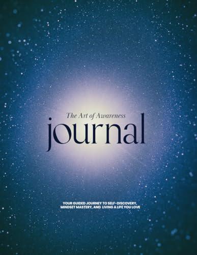 The Art of Awareness Journal: Your Guided Journey for Self-Discovery, Mindset Mastery, and Living a Life You Love (the Inner Alchemy Series)