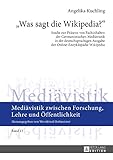 «Was sagt die Wikipedia?»: Studie zur Präsenz von Fachinhalten der Germanistischen Mediävistik in der deutschsprachigen Ausgabe der Online-Enzyklopädie ... Forschung, Lehre und Öffentlichkeit)
