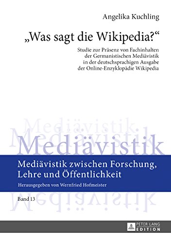  «Was sagt die Wikipedia?»: Studie zur Präsenz von Fachinhalten der Germanistischen Mediävistik in der deutschsprachigen Ausgabe der Online-Enzyklopädie ... und Öffentlichkeit 13) (German Edition)