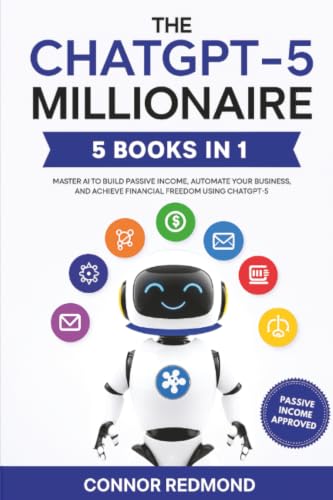 The ChatGPT-5 Millionaire: The Complete 5 in 1 Collection - Maste...