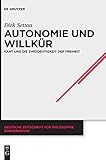  Autonomie und Willkür: Kant und die Zweideutigkeit der Freiheit (Deutsche Zeitschrift für Philosophie / Sonderbände, 42, Band 42)