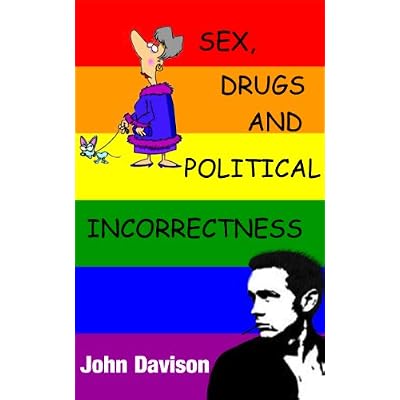 SEX, DRUGS AND POLITICAL INCORRECTNESS