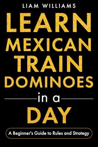 Learn Mexican Train Dominoes in a Day: A Beginner's Guide to Rules and Strategy (Popular Domino Games)
