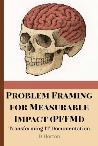 Compare Textbook Prices for Problem Framing for Measurable Impact PFFMI: Transforming IT Documentation ISBN 9781945047305 by Horton, D
