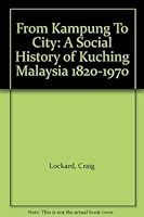 Kampong to City: Social History of Kucing, Malaysia, 1820-1970 (Research in International Studies Southeast Asia Series) 0896801365 Book Cover