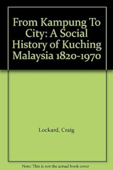 Kampong to City: Social History of Kucing, Malaysia, 1820-1970 (Research in International Studies Southeast Asia Series) - Book #75 of the Ohio RIS Southeast Asia Series