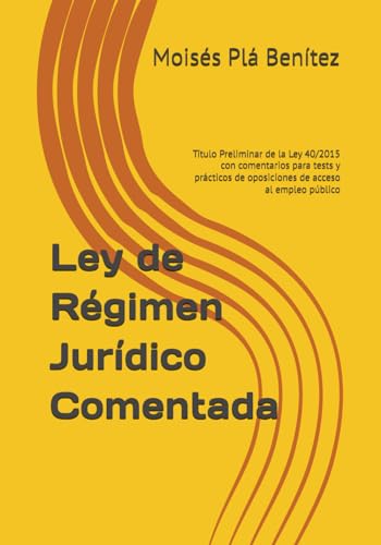 Ley de Régimen Jurídico Comentada: Título Preliminar de la Ley 40/2015 con comentarios para tests y prácticos de oposiciones de acceso al empleo público