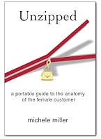 Unzipped: A Portable Guide To The Anatomy Of The Female Customer 1932226834 Book Cover