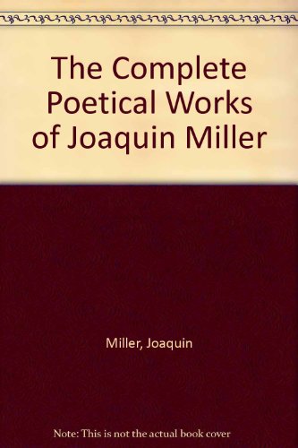 The Complete Poetical Works of Joaquin Miller 0405046383 Book Cover