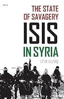 The State of Savagery: ISIS in Syria 6054023853 Book Cover