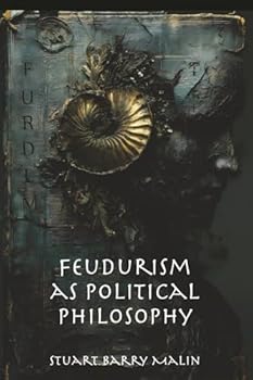FEUDURISM AS POLITICAL PHILOSOPHY: Reclaiming Sovereignty, Sacred Order, and the Survival of Meaning in the Age of Intelligence