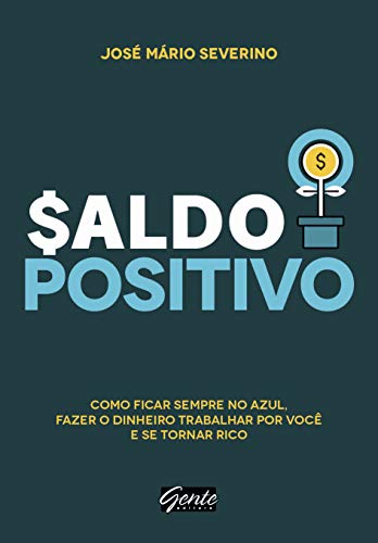 Saldo Positivo: Como Ficar Sempre no Azul, Fazer o Dinheiro Traba...