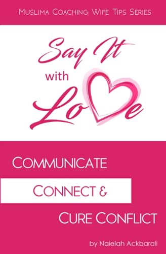 Say It With Love: Communicate, Connect, & Cure Conflict (Muslima Coaching Wife Tips Series)