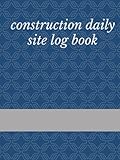 construction daily site log book: daily site log book for construction | project management report for job site: track personnel, tasks, schedules, daily activities, etc.
