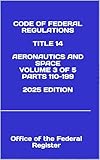 CODE OF FEDERAL REGULATIONS TITLE 14 AERONAUTICS AND SPACE VOLUME 3 OF 5 PARTS 110-199 2025 EDITION