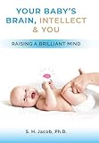 Your Baby's Brain, Intellect, and You: Raising a Brilliant Mind