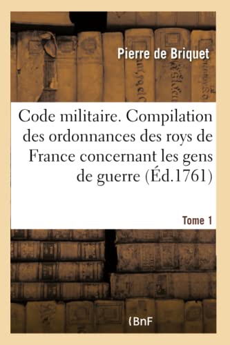 Code militaire. Compilation des ordonnances des roys de France concernant les gens de guerre- Tome 1 (French Edition)