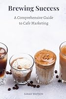 Brewing Success: A Comprehensive Guide to Cafe Marketing (Business Essentials) B0CQVPSCYH Book Cover
