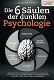 Die 6 Säulen der dunklen Psychologie: Wie Sie mit den bewährten Powermethoden zum absoluten Meister der Psychologie, Manipulation und Gedankenkontrolle durch NLP werden (inkl. Übungen und Workbook)