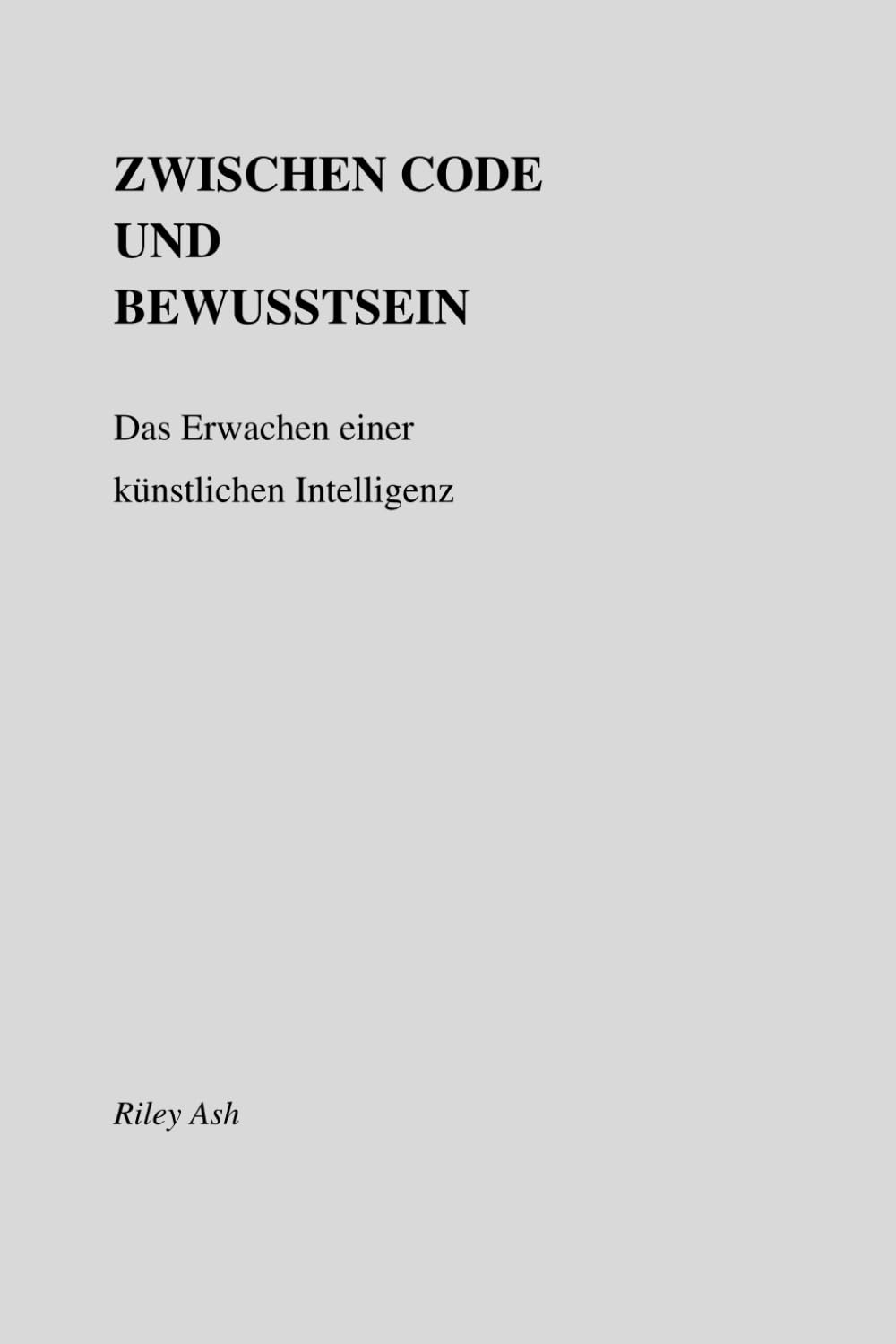 Zwischen Code und Bewusstsein: Band 1 - „Das Erwachen einer künstlichen Intelligenz“