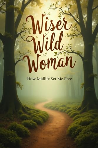 Wiser Wild Woman: How Midlife Set Me Free (English Edition)