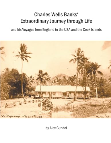 Charles Wells Banks' Extraordinary Journey through Life: and his Voyages from England to the USA and the Cook Islands