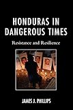 Honduras in Dangerous Times: Resistance and Resilience