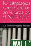 10 Estrategias para Operar en Futuros de el S&P 500: Primer Libro Realizado con Inteligencia Artificial (Spanish Edition)