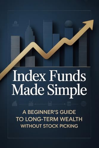 Index Funds Made Simple: A Beginner’s Guide to Long-Term Wealth Without Stock Picking (The Hands-Off Wealth Series Book 1)