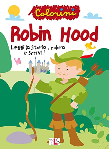 Robin Hood. Leggi la storia, colora e scrivi! Ediz. illustrat