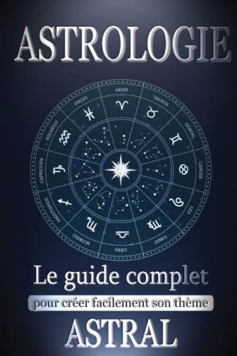 Astrologie: Le Guide Complet pour Créer Facilement son Thème Astr...