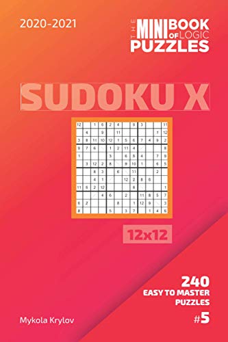 The Mini Book Of Logic Puzzles 2020-2021. Sudoku X 12x12 - 240 Easy To Master Puzzles. #5 (Sudoku X Puzzle Book 12x12)