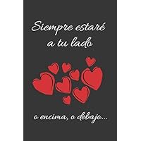 SIEMPRE ESTARÉ A TU LADO, O ENCIMA, O DEBAJO...: CUADERNO DE