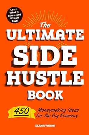 The Ultimate Side Hustle Book: 450 Moneymaking Ideas for the Gig ...