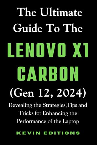 The Ultimate Guide to the Lenovo X1 Carbon (Gen 12, 2024): Revealing the Strategies,Tips and Tricks...