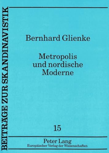 Metropolis und nordische Moderne: Großstadtthematik als Herausforderung literarischer Innovationen in Skandinavien seit 1830 (Beiträge zur Skandinavistik, Band 15)