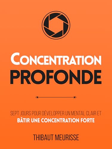 Concentration Profonde: Sept jours pour développer un mental clai...