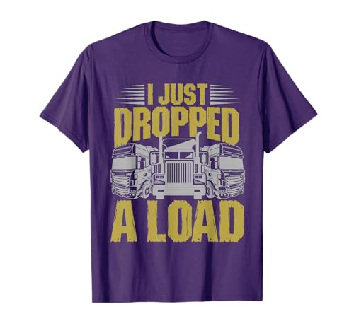 I Just Dropped A Load Funny Trucker T-Shirt