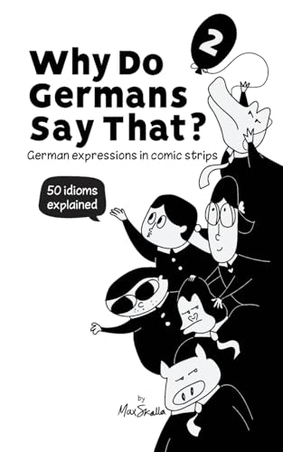 Why Do Germans Say That? Vol. 2 – German expressions in comic strips. 50 idioms explained. (Why do Germans say that? German expressions in comic strips., Band 2) Why Do Germans Say That? Vol. 2 – German expressions in comic strips. 50 idioms explained. (Why do Germans say that? German expressions in comic strips., Band 2)