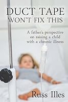 Duct Tape Won't Fix This: A Father's Perspective on Raising a Child with a Chronic Illness 1937588424 Book Cover