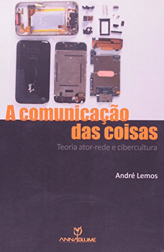 A Comunicação das Coisas. Teoria Ator-Rede e Cibercultura