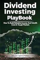 Dividend Investing Playbook: How to Build Reliable Income and Wealth – Even in Tough Markets 1968418075 Book Cover
