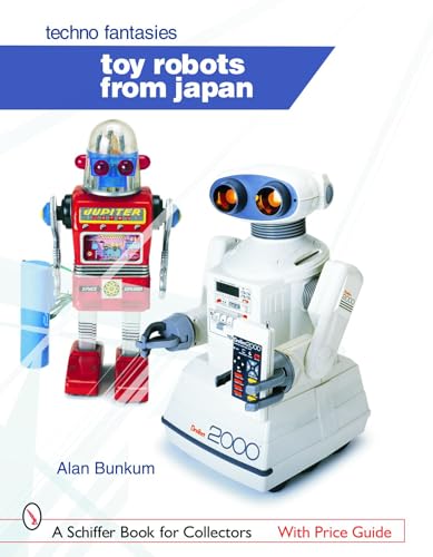 Toy Robots from Japan: Techno Fantasies: Techno Fantasies (Schiffer Book for Collectors)