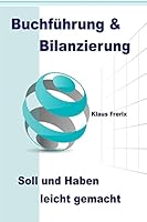 Buchführung & Bilanzierung: Soll und Haben leicht gemacht: Die wichtigsten Grundlagen für den Laien verständlich erklärt 1481133365 Book Cover