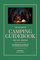 The Ultimate Camping Guidebook for Tent Campers: An Essential Guide to Outdoor Adventure B0DDCCK71D Book Cover