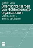 Öffentlichkeitsarbeit von Nichtregierungsorganisationen: Mittel - Ziele - interne Strukturen (Organisationskommunikation)
