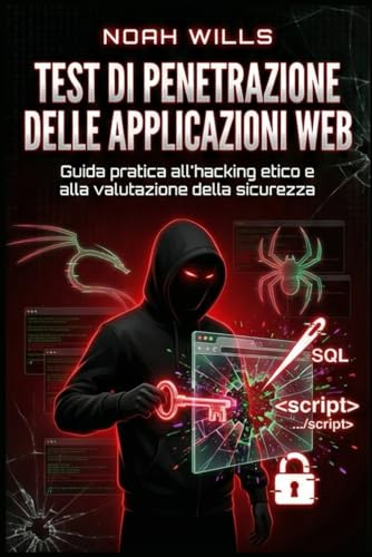 Test di penetrazione delle applicazioni Web: Guida pratica all'hacking etico e alla valutazione della sicurezza