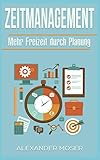 Zeitmanagement: Mehr Freizeit durch Planung: Zeit gewinnen, Zeit sparen durch Planung