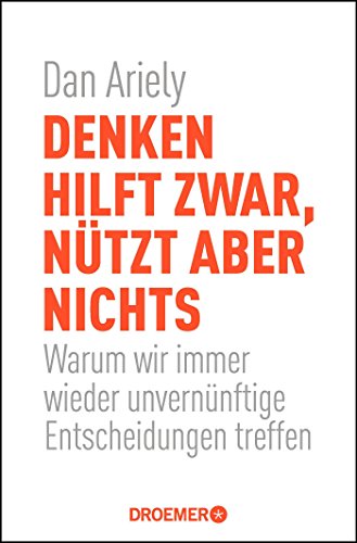 Denken hilft zwar, nützt aber nichts: Warum wir immer wieder unvernünftige Entscheidungen treffen Denken hilft zwar, nützt aber nichts: Warum wir immer wieder unvernünftige Entscheidungen treffen
