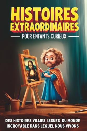 Histoires extraordinaires pour enfants curieux de 8 à 14 ans - Tome 2: Des aventures étonnantes issues de l'Histoire, de la Science et du Monde incroyable dans lequel nous vivons